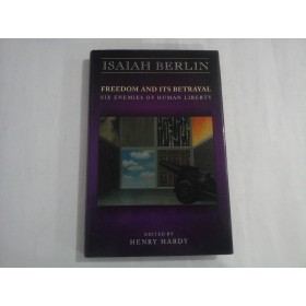 FREEDOM AND ITS BETRAYAL  -  SIX ENEMIES OF HUMAN LIBERTY  -  ISAIAH BERLIN